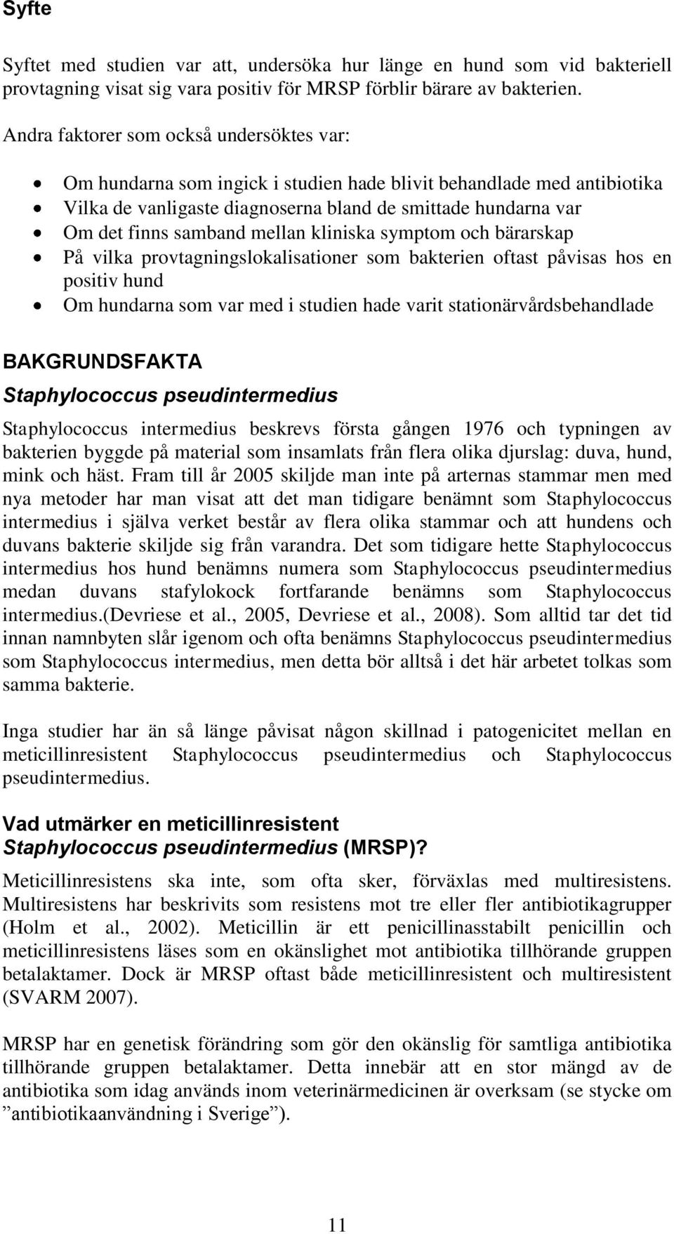 mellan kliniska symptom och bärarskap På vilka provtagningslokalisationer som bakterien oftast påvisas hos en positiv hund Om hundarna som var med i studien hade varit stationärvårdsbehandlade