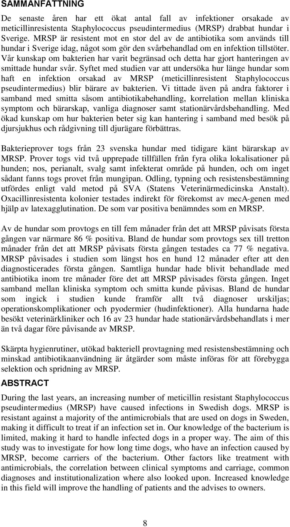 Vår kunskap om bakterien har varit begränsad och detta har gjort hanteringen av smittade hundar svår.