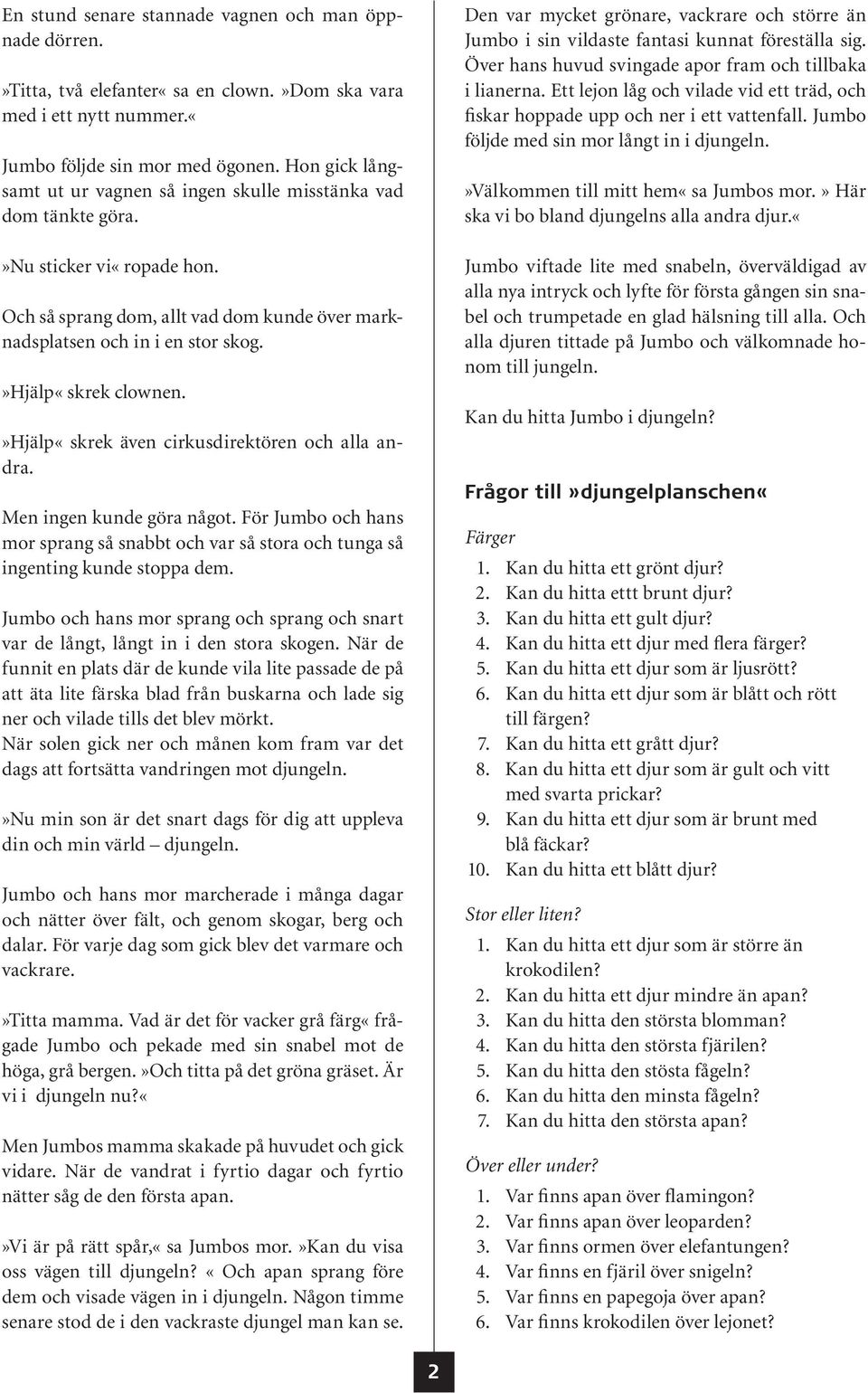 »hjälp«skrek clownen.»hjälp«skrek även cirkusdirektören och alla andra. Men ingen kunde göra något. För Jumbo och hans mor sprang så snabbt och var så stora och tunga så ingenting kunde stoppa dem.