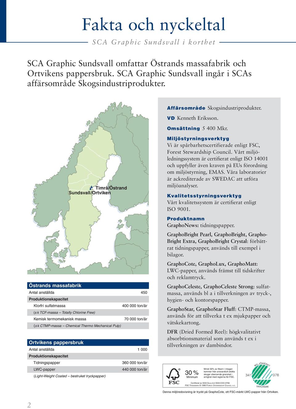 Timrå/Östrand Sundsvall/Ortviken Miljöstyrningsverktyg Vi är spårbarhetscertifierade enligt FSC, Forest Stewardship Council.