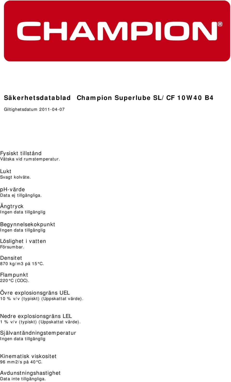 Övre explosionsgräns UEL 10 % v/v (typiskt) (Uppskattat värde).