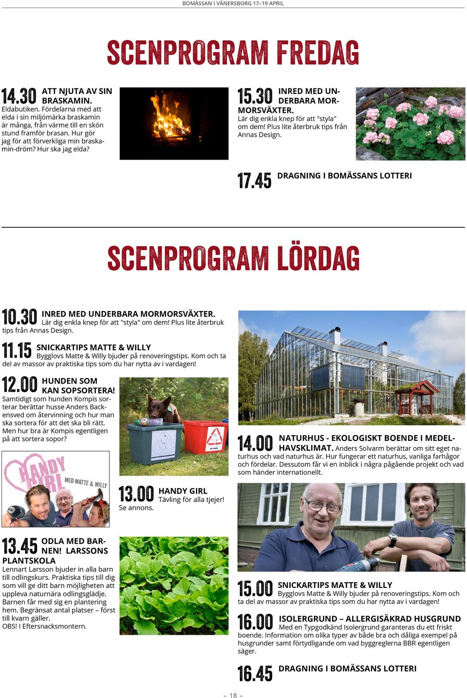 30 Inred med underbara mormorsväxter. Lär dig enkla knep för att "styla" om dem! Plus lite återbruk tips från Annas Design. 17.45 Dragning i bomässans lotteri scenprogram lördag 10.