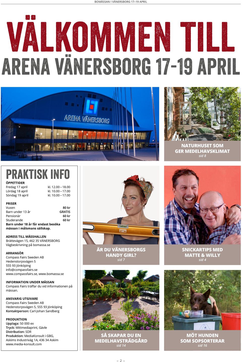 Adress till mässhallen Brättevägen 15, 462 35 VÄNERSBORG Vägbeskrivning på bomassa.se Arrangör Compass Fairs Sweden AB Hedenstorpsvägen 5 555 93 Jönköping info@compassfairs.se www.compassfairs.se, www.