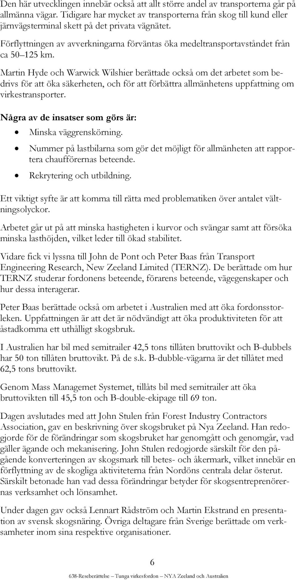 Martin Hyde och Warwick Wilshier berättade också om det arbetet som bedrivs för att öka säkerheten, och för att förbättra allmänhetens uppfattning om virkestransporter.