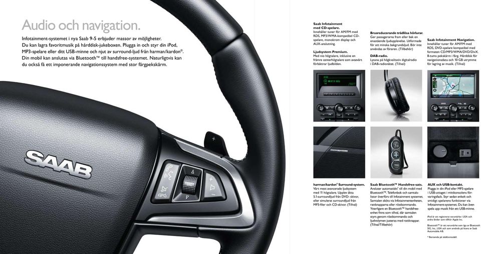 Naturligtvis kan du också få ett imponerande navigationssystem med stor färgpekskärm. Saab Infotainment med CD-spelare.
