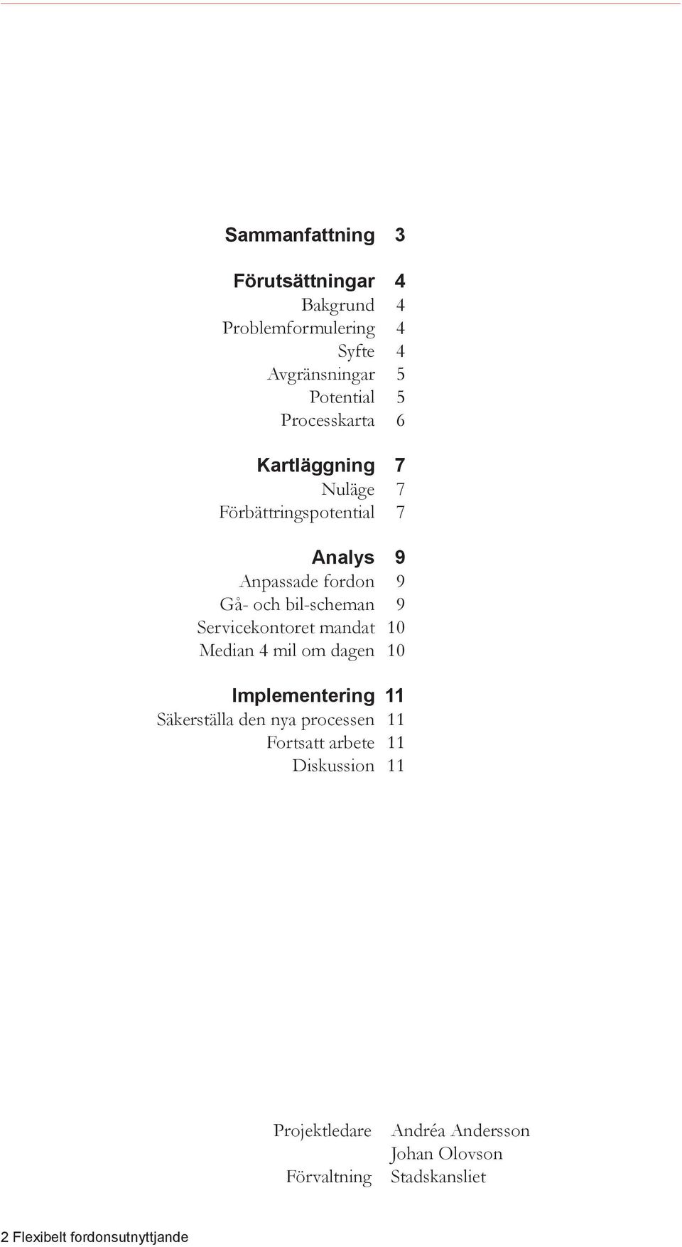 Servicekontoret mandat 10 Median 4 mil om dagen 10 Implementering 11 Säkerställa den nya processen 11 Fortsatt