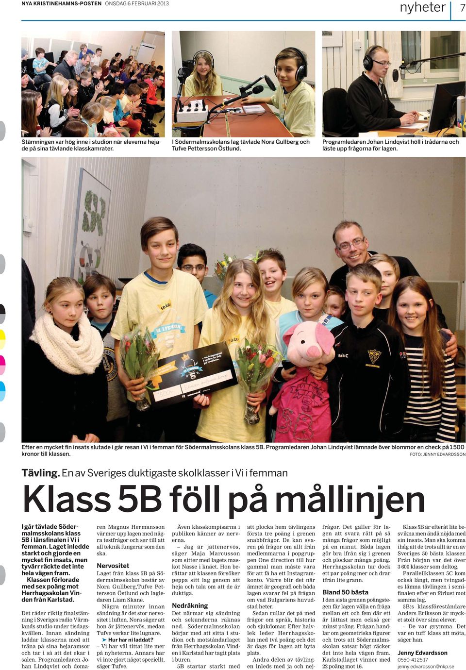 Efter en mycket fin insats slutade i går resan i Vi i femman för Södermalmsskolans klass 5B. Programledaren Johan Lindqvist lämnade över blommor en check på 1500 kronor till klassen.