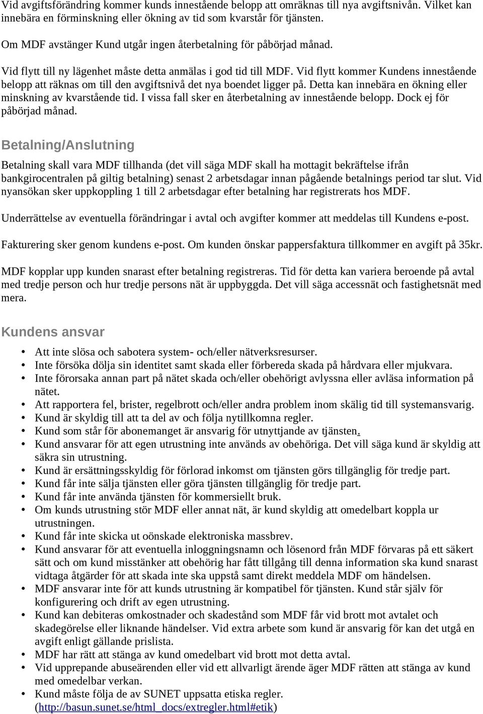 Vid flytt kommer Kundens innestående belopp att räknas om till den avgiftsnivå det nya boendet ligger på. Detta kan innebära en ökning eller minskning av kvarstående tid.