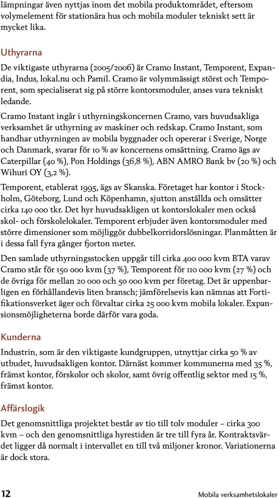 Cramo är volymmässigt störst och Temporent, som specialiserat sig på större kontorsmoduler, anses vara tekniskt ledande.