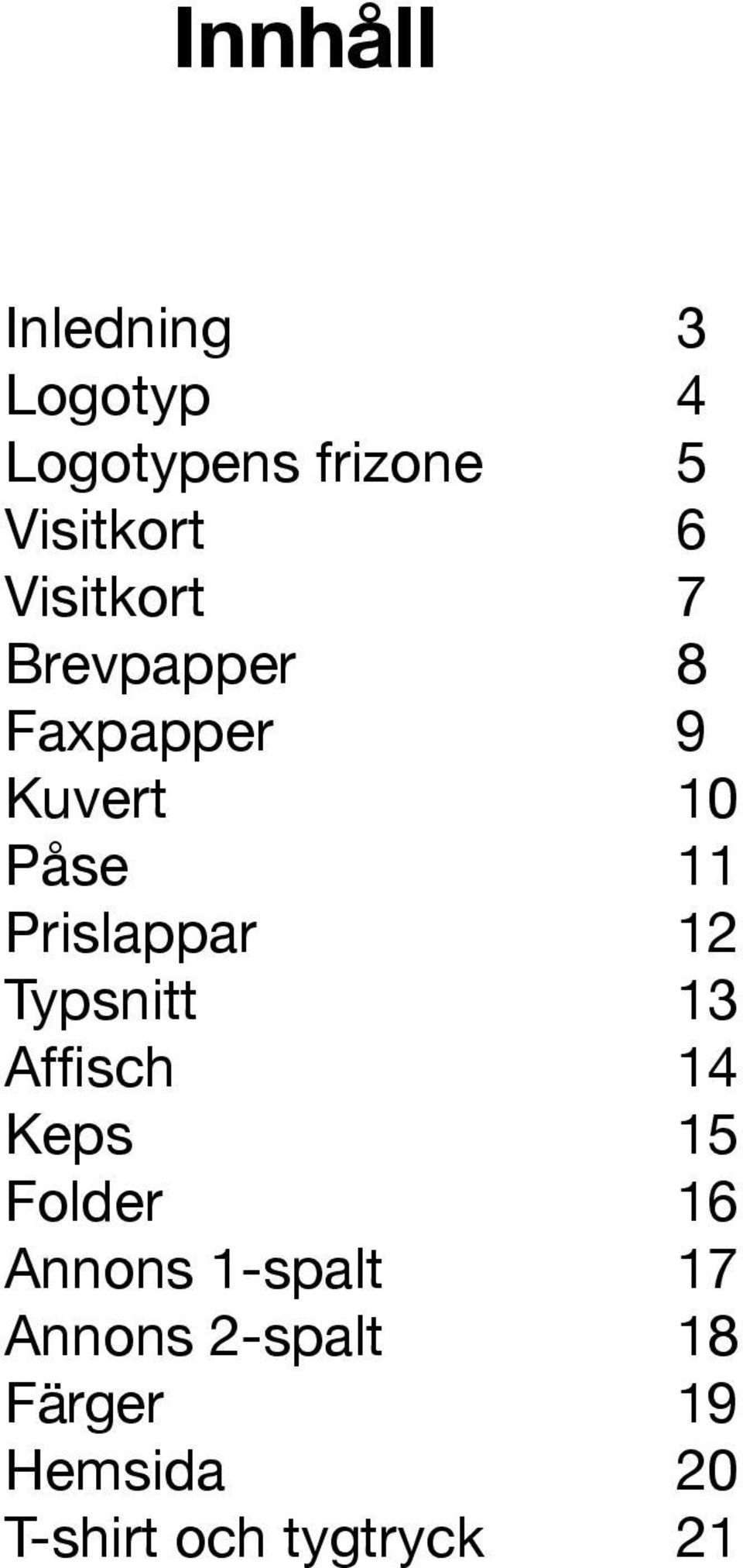 Prislappar 12 Typsnitt 13 Affisch 14 Keps 15 Folder 16 Annons