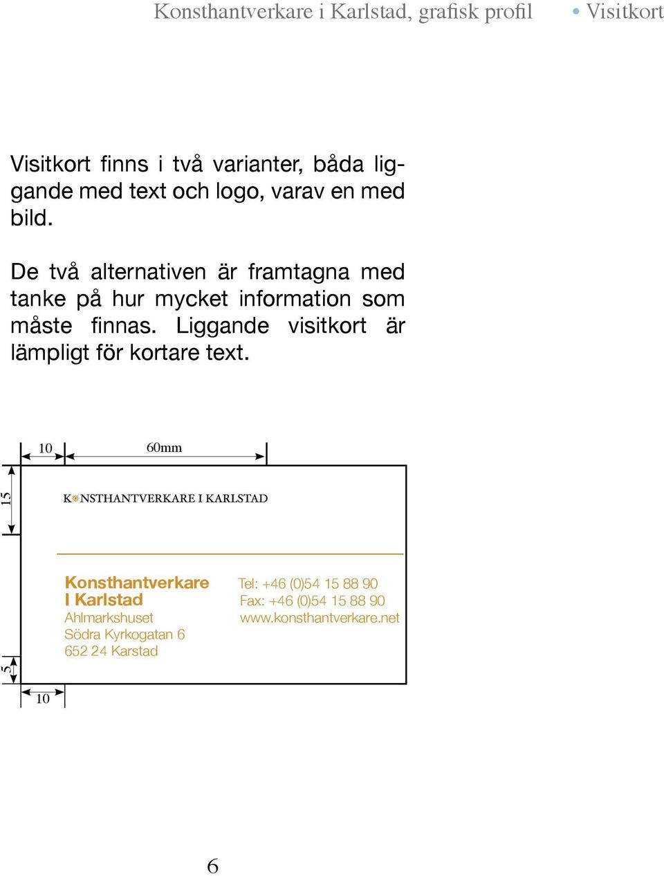 Liggande visitkort är lämpligt för kortare text.