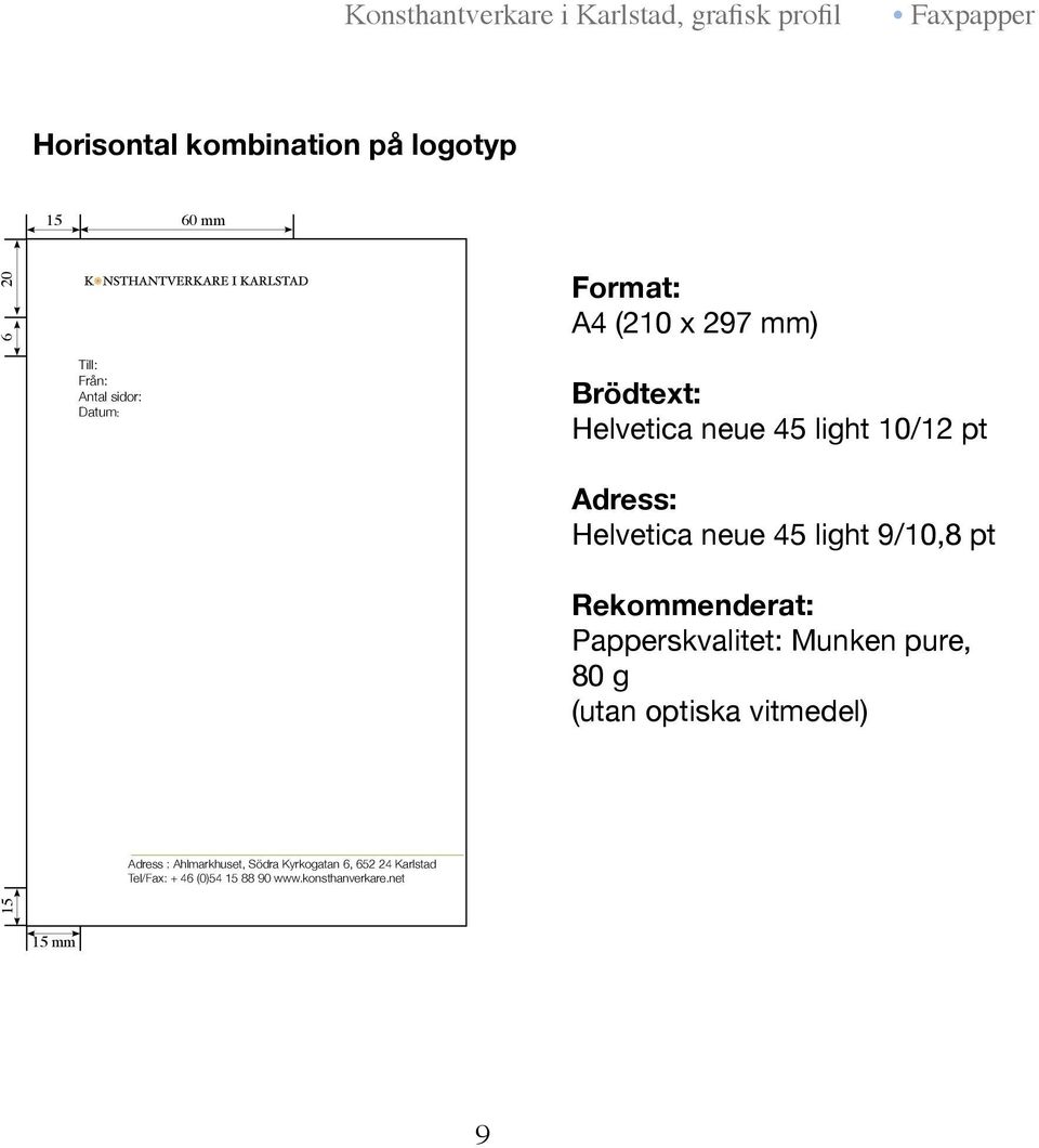 9/10,8 pt Rekommenderat: Papperskvalitet: Munken pure, 80 g (utan optiska vitmedel) Adress :