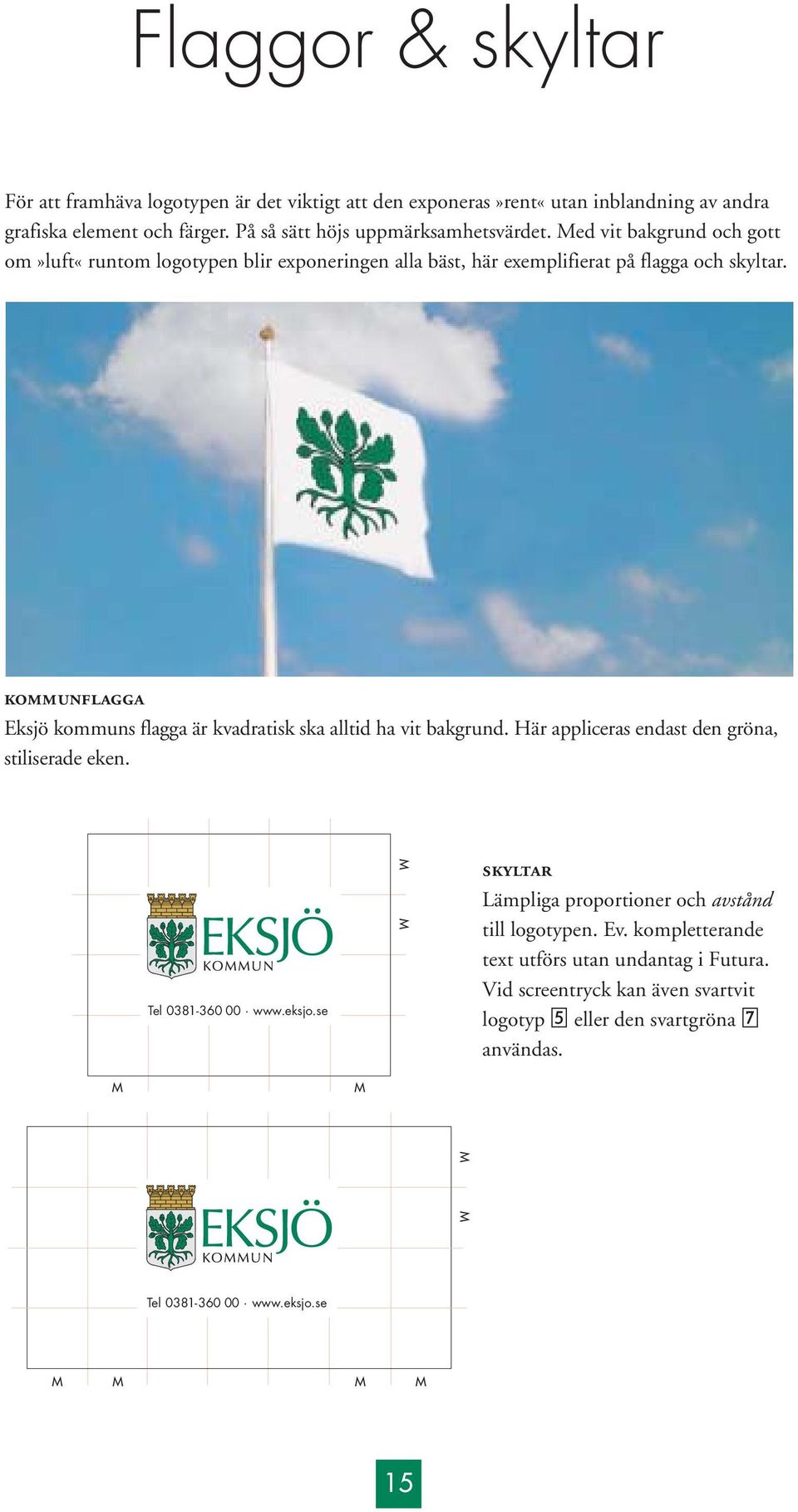kommunflagga Eksjö kommuns flagga är kvadratisk ska alltid ha vit bakgrund. Här appliceras endast den gröna, stiliserade eken. Tel 0381-360 00 www.eksjo.