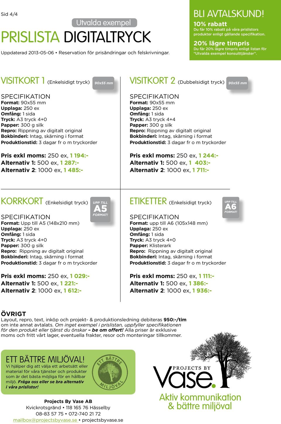 Alternativ 2: 1000 ex, 1 485:- Format: 90x55 mm Pris exkl moms: 250 ex, 1 244:- Alternativ 1: 500 ex, 1 403:- Alternativ 2: 1000 ex, 1 711:- KORRKORT