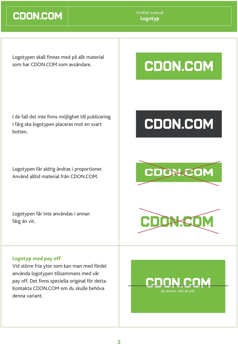Logotypen får aldrig ändras i proportioner. Använd alltid material från CDON.COM. Logotypen får inte användas i annan färg än vit.