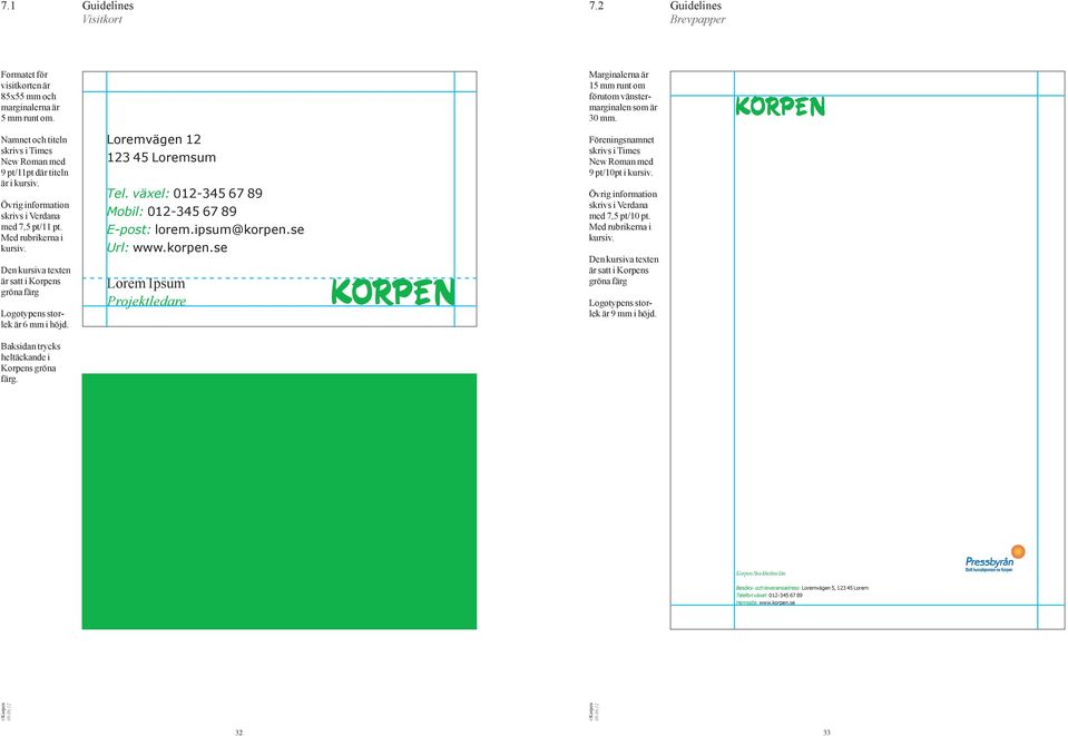 Den kursiva texten är satt i Korpens gröna färg Logotypens storlek är 6 mm i höjd. Loremvägen 12 123 45 Loremsum Tel. växel: 012-345 67 89 Mobil: 012-345 67 89 E-post: lorem.ipsum@korpen.se Url: www.