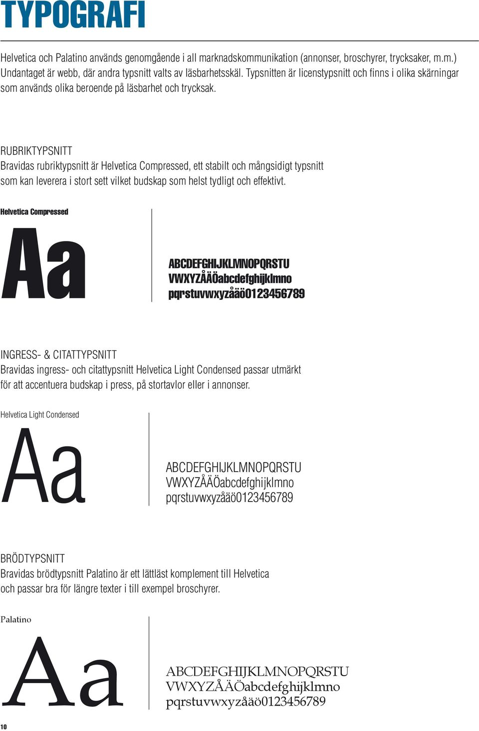 RUBRIKTYPSNITT Bravidas rubriktypsnitt är Helvetica Compressed, ett stabilt och mångsidigt typsnitt som kan leverera i stort sett vilket budskap som helst tydligt och effektivt.