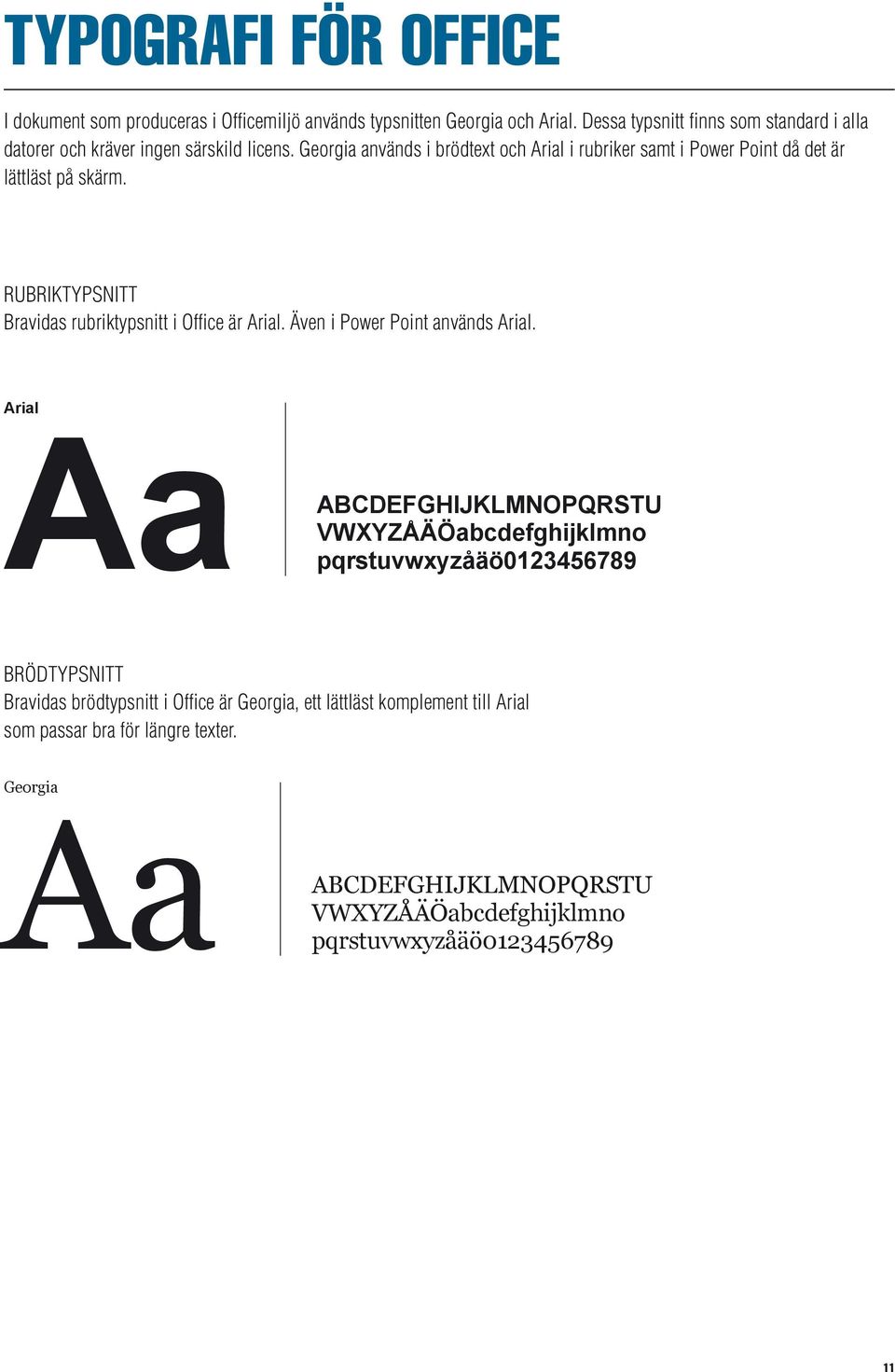 Georgia används i brödtext och Arial i rubriker samt i Power Point då det är lättläst på skärm. RUBRIKTYPSNITT Bravidas rubriktypsnitt i Office är Arial.