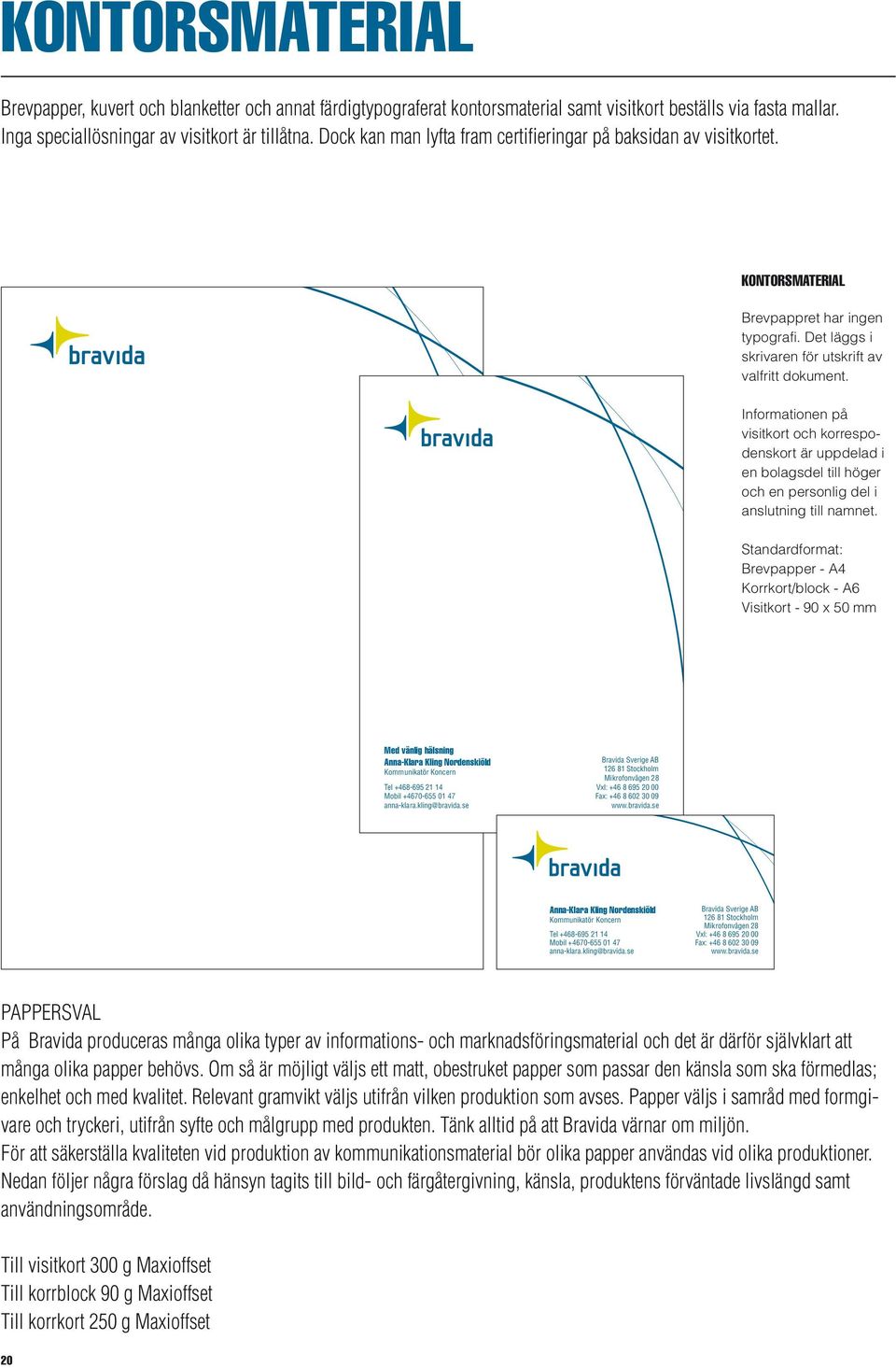 Informationen på visitkort och korrespodenskort är uppdelad i en bolagsdel till höger och en personlig del i anslutning till namnet.