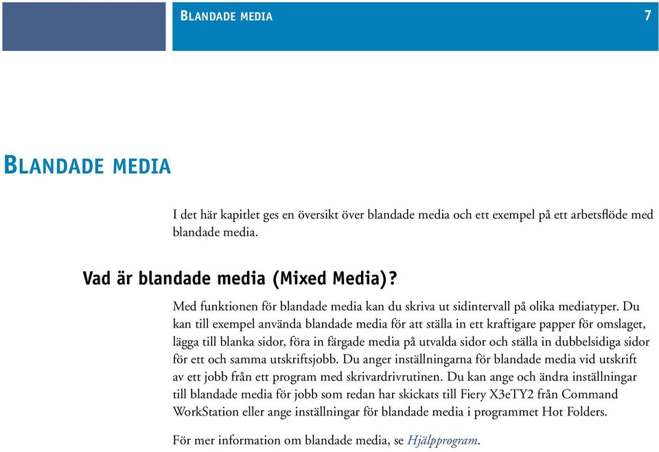 Du kan till exempel använda blandade media för att ställa in ett kraftigare papper för omslaget, lägga till blanka sidor, föra in färgade media på utvalda sidor och ställa in dubbelsidiga sidor för