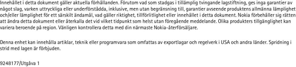 produktens allmänna lämplighet och/eller lämplighet för ett särskilt ändamål, vad gäller riktighet, tillförlitlighet eller innehållet i detta dokument.