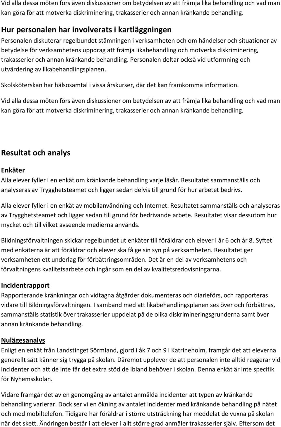 likabehandling och motverka diskriminering, trakasserier och annan kränkande behandling. Personalen deltar också vid utformning och utvärdering av likabehandlingsplanen.