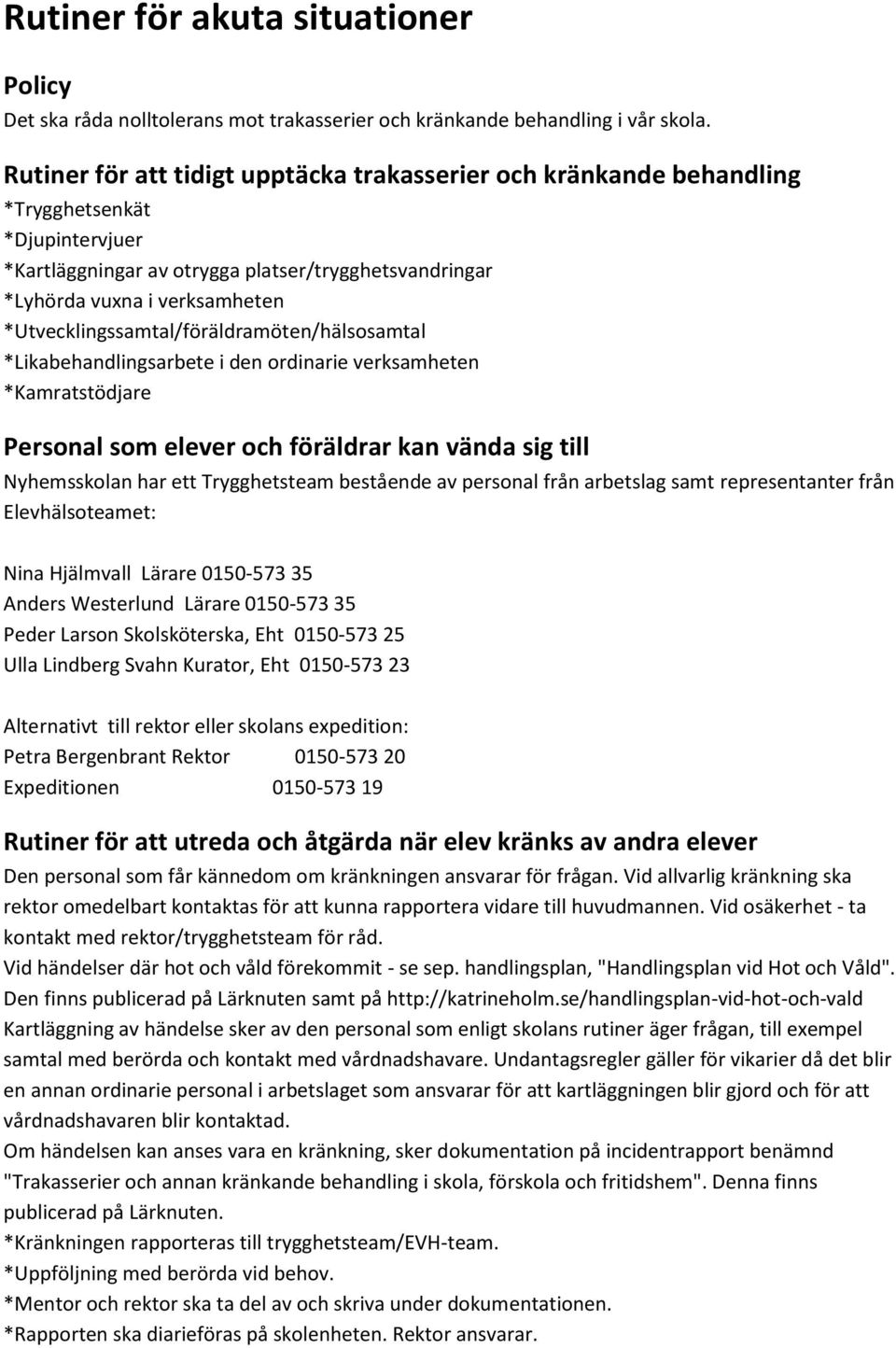 *Utvecklingssamtal/föräldramöten/hälsosamtal *Likabehandlingsarbete i den ordinarie verksamheten *Kamratstödjare Personal som elever och föräldrar kan vända sig till Nyhemsskolan har ett