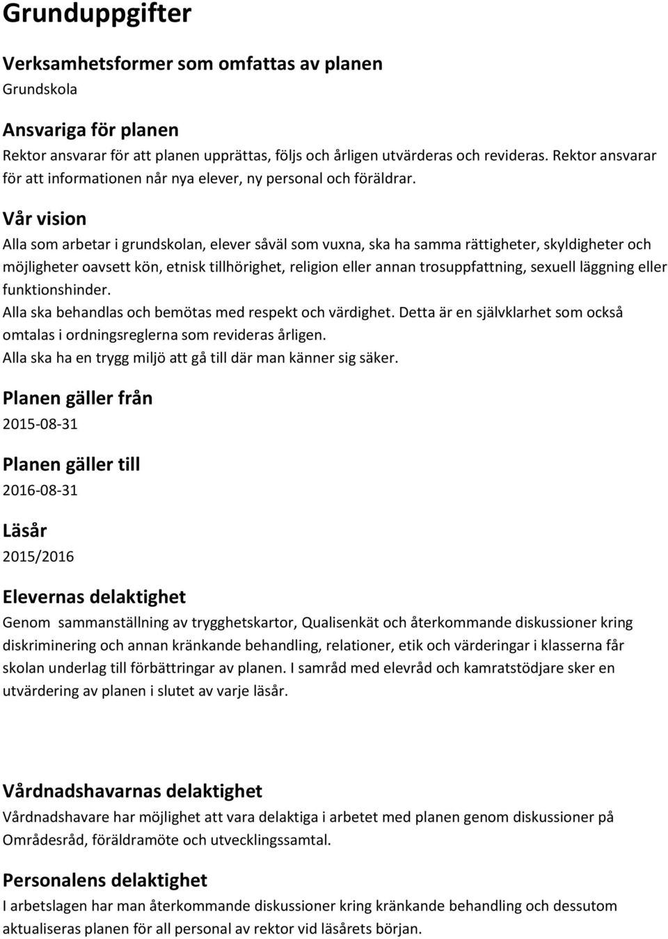 Vår vision Alla som arbetar i grundskolan, elever såväl som vuxna, ska ha samma rättigheter, skyldigheter och möjligheter oavsett kön, etnisk tillhörighet, religion eller annan trosuppfattning,