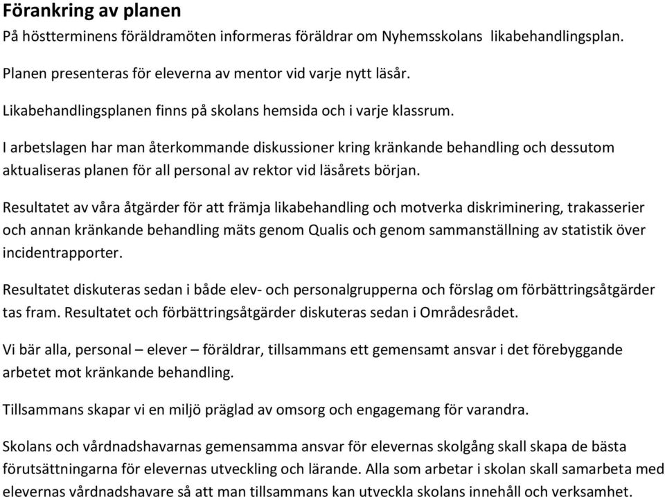 I arbetslagen har man återkommande diskussioner kring kränkande behandling och dessutom aktualiseras planen för all personal av rektor vid läsårets början.