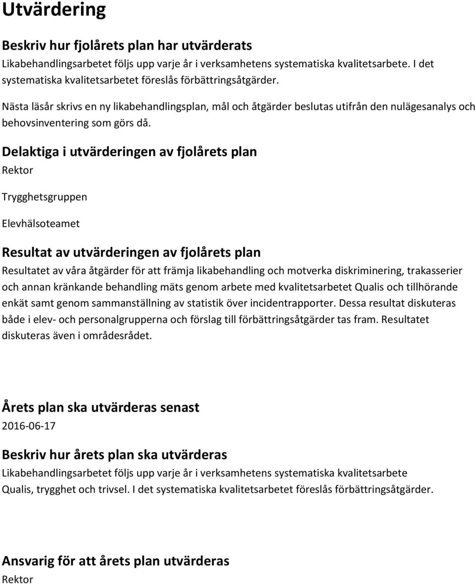 Delaktiga i utvärderingen av fjolårets plan Rektor Trygghetsgruppen Elevhälsoteamet Resultat av utvärderingen av fjolårets plan Resultatet av våra åtgärder för att främja likabehandling och motverka