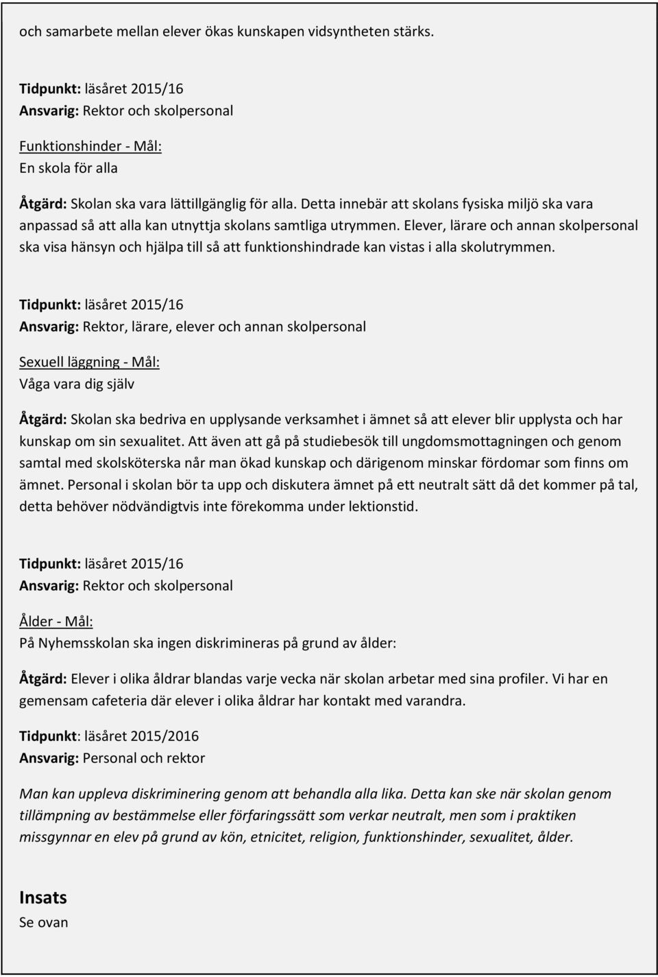 Detta innebär att skolans fysiska miljö ska vara anpassad så att alla kan utnyttja skolans samtliga utrymmen.