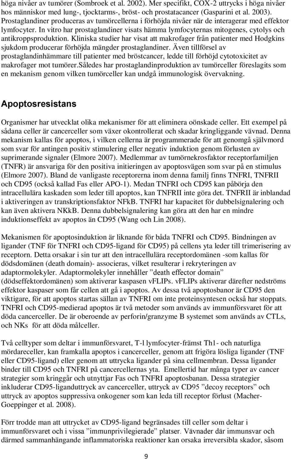 In vitro har prostaglandiner visats hämma lymfocyternas mitogenes, cytolys och antikroppsproduktion.