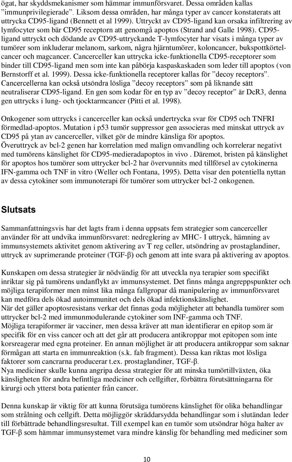 Uttryckt av CD95-ligand kan orsaka infiltrering av lymfocyter som bär CD95 receptorn att genomgå apoptos (Strand and Galle 1998).