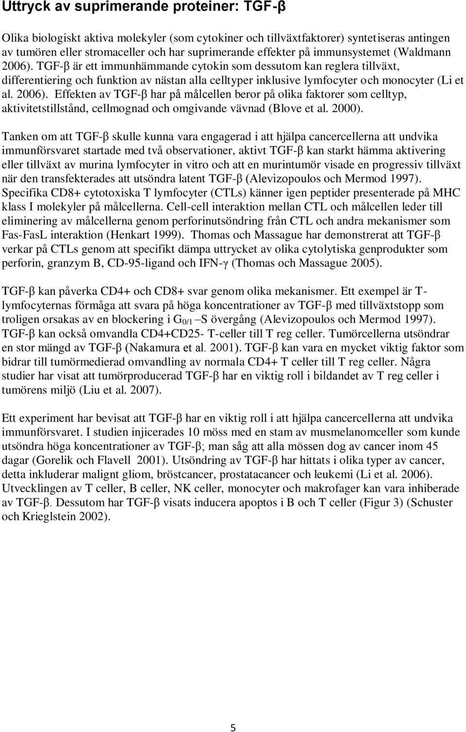 2006). Effekten av TGF-β har på målcellen beror på olika faktorer som celltyp, aktivitetstillstånd, cellmognad och omgivande vävnad (Blove et al. 2000).