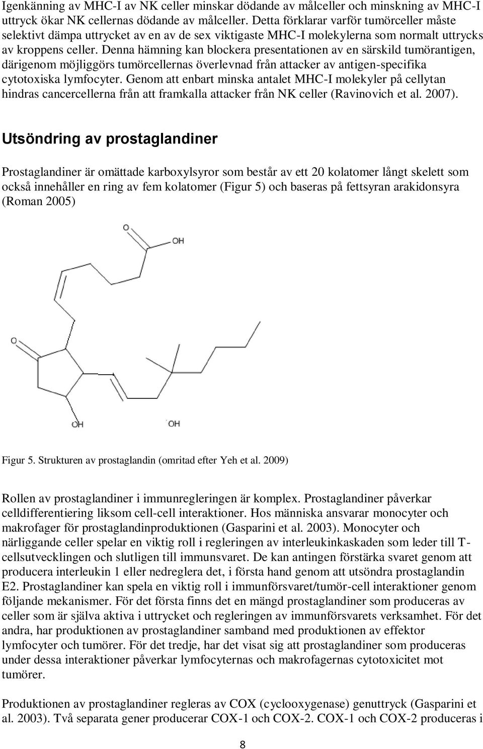 Denna hämning kan blockera presentationen av en särskild tumörantigen, därigenom möjliggörs tumörcellernas överlevnad från attacker av antigen-specifika cytotoxiska lymfocyter.