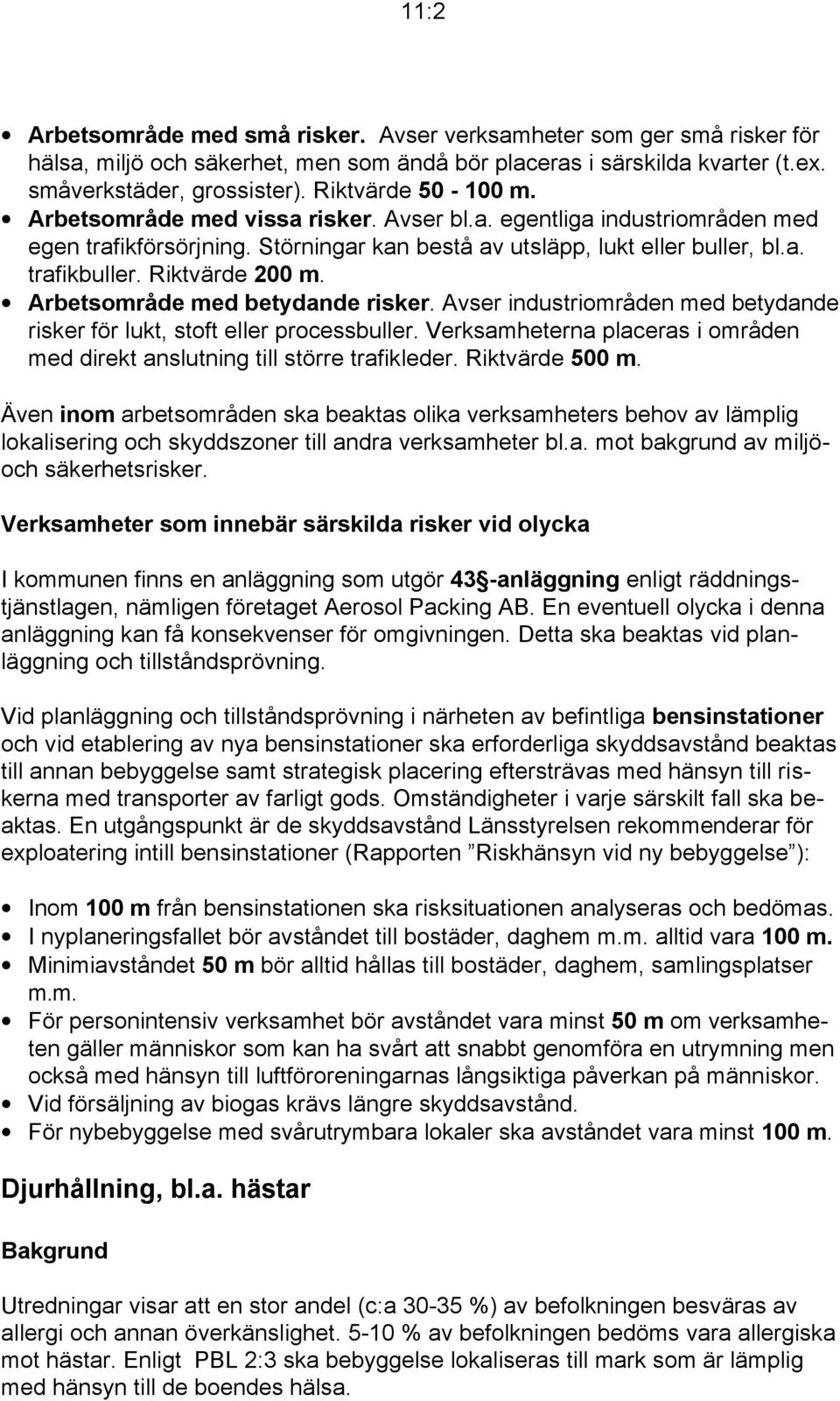 Riktvärde 200 m. Arbetsområde med betydande risker. Avser industriområden med betydande risker för lukt, stoft eller processbuller.