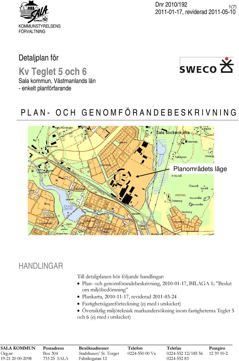 Plankarta, 2010-11-17, reviderad 2011-03-24 Fastighetsägareförteckning (ej med i utskicket) Översiktlig miljöteknisk markundersökning inom fastigheterna Teglet 5 och 6 (ej med i utskicket) SALA