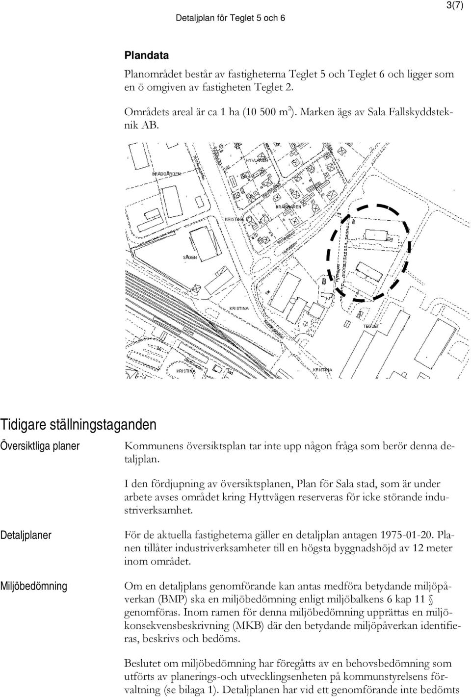 I den fördjupning av översiktsplanen, Plan för Sala stad, som är under arbete avses området kring Hyttvägen reserveras för icke störande industriverksamhet.