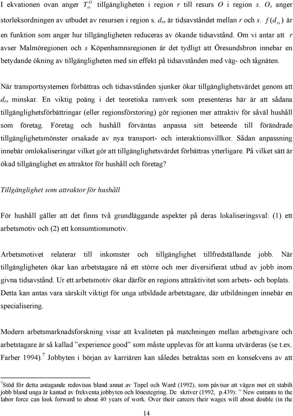 Om vi antar att r avser Malmöregionen och s Köpenhamnsregionen är det tydligt att Öresundsbron innebar en betydande ökning av tillgängligheten med sin effekt på tidsavstånden med väg- och tågnäten.