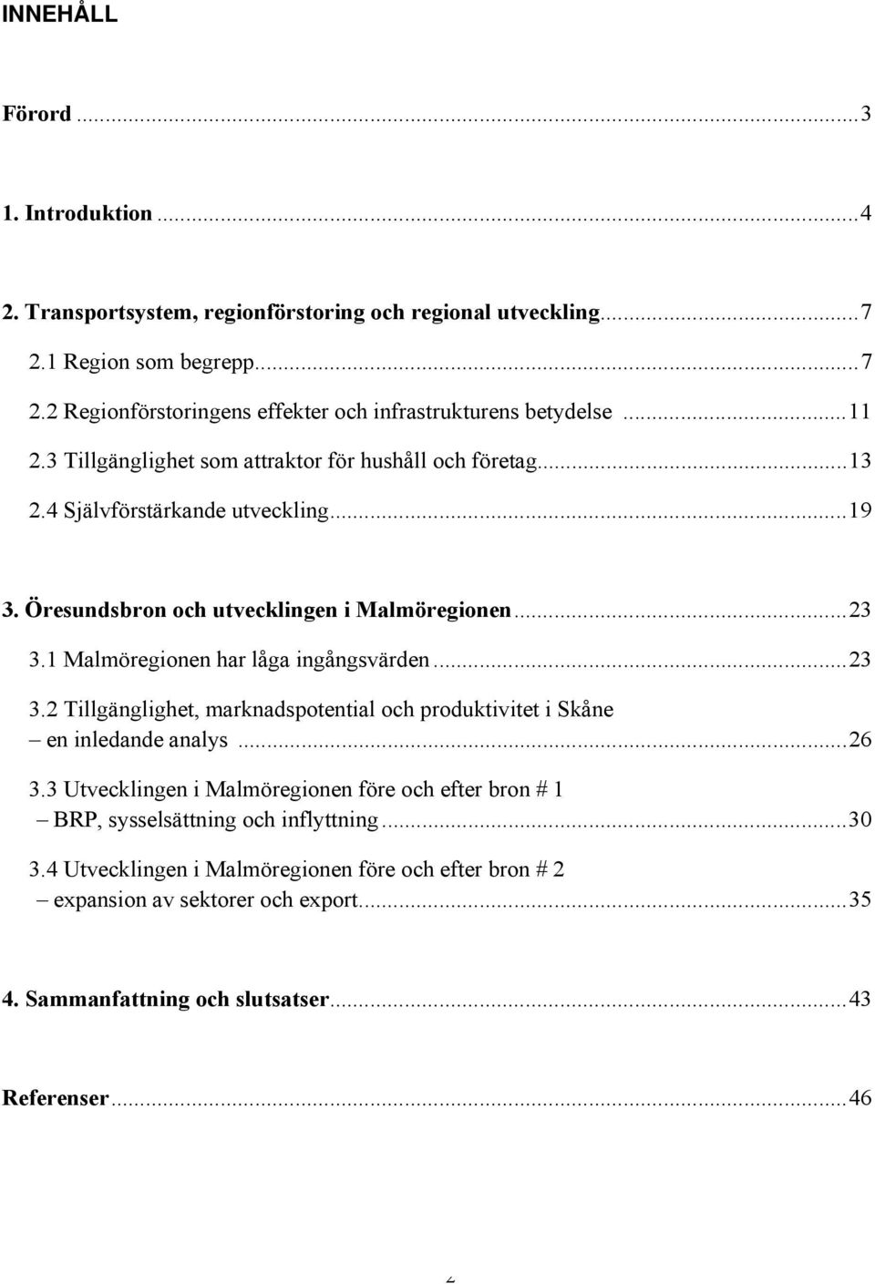 1 Malmöregionen har låga ingångsvärden... 23 3.2 Tillgänglighet, marknadspotential och produktivitet i Skåne en inledande analys... 26 3.