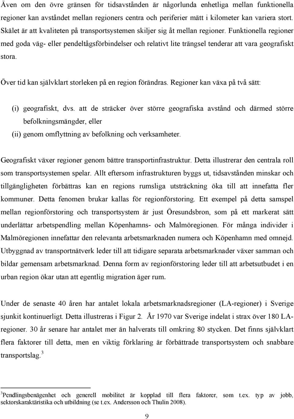 Funktionella regioner med goda väg- eller pendeltågsförbindelser och relativt lite trängsel tenderar att vara geografiskt stora. Över tid kan självklart storleken på en region förändras.