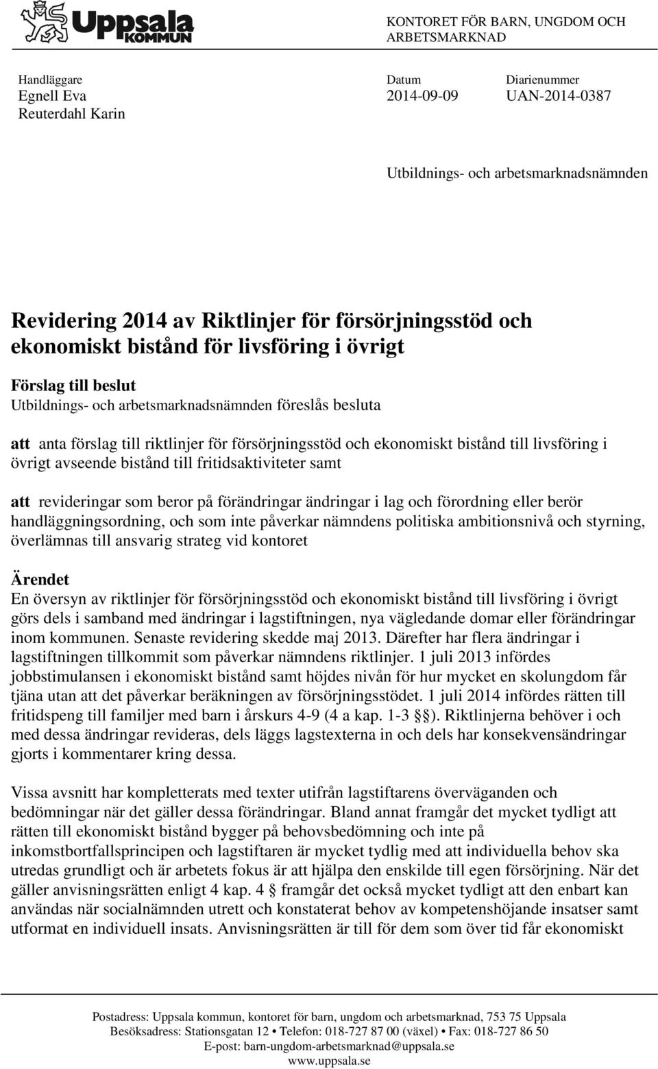 och ekonomiskt bistånd till livsföring i övrigt avseende bistånd till fritidsaktiviteter samt att revideringar som beror på förändringar ändringar i lag och förordning eller berör