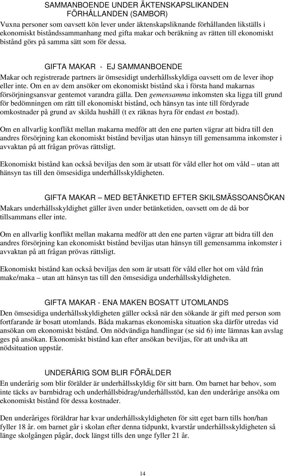 GIFTA MAKAR - EJ SAMMANBOENDE Makar och registrerade partners är ömsesidigt underhållsskyldiga oavsett om de lever ihop eller inte.