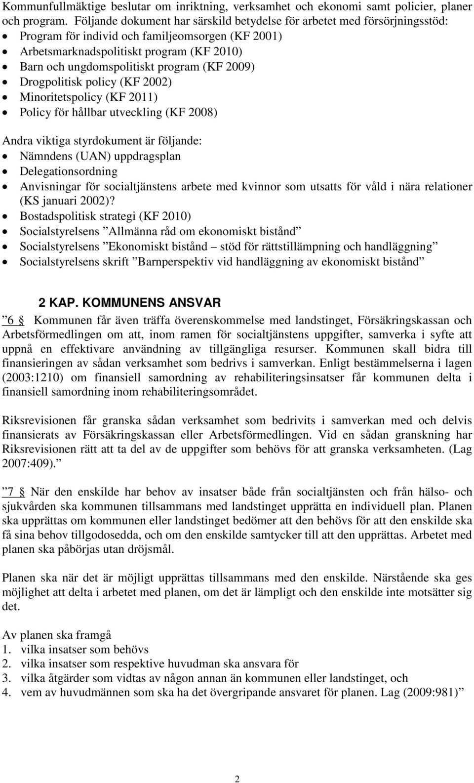 program (KF 2009) Drogpolitisk policy (KF 2002) Minoritetspolicy (KF 2011) Policy för hållbar utveckling (KF 2008) Andra viktiga styrdokument är följande: Nämndens (UAN) uppdragsplan