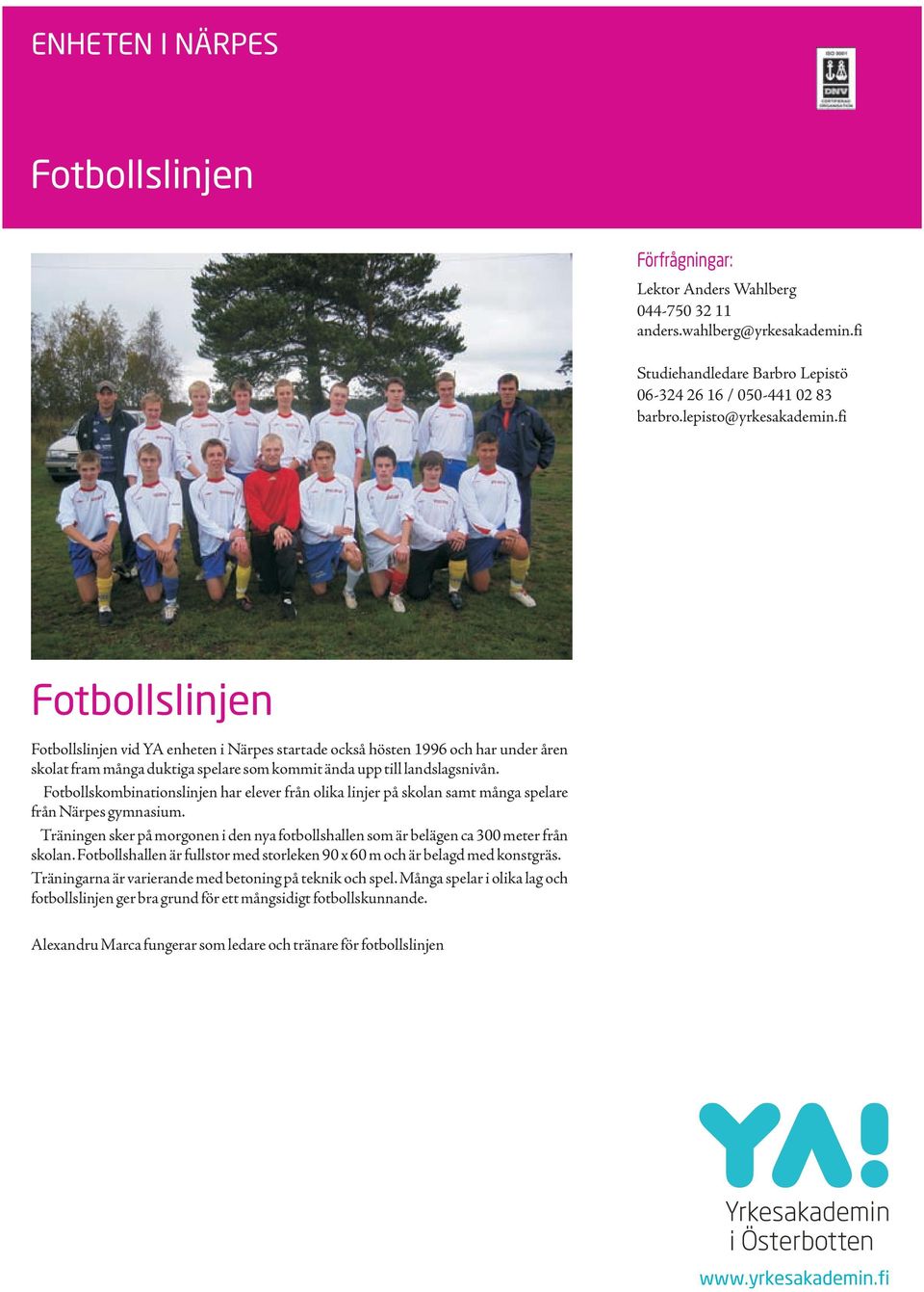 Fotbollskombinationslinjen har elever från olika linjer på skolan samt många spelare från Närpes gymnasium.