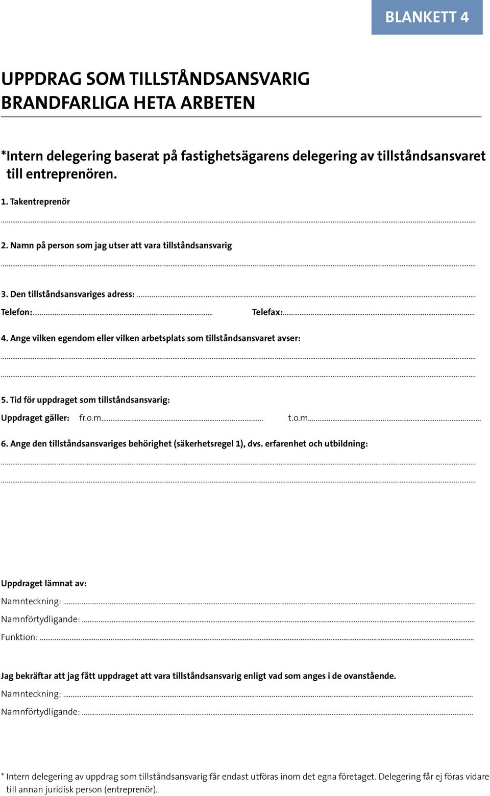 Ange vilken egendom eller vilken arbetsplats som tillståndsansvaret avser: 5. Tid för uppdraget som tillståndsansvarig: Uppdraget gäller: fr.o.m.... t.o.m.... 6.