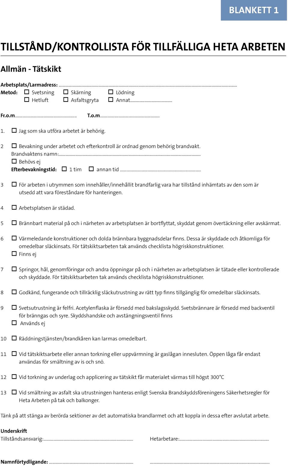 ..... 3 För arbeten i utrymmen som innehåller/innehållit brandfarlig vara har tillstånd inhämtats av den som är utsedd att vara föreståndare för hanteringen. 4 Arbetsplatsen är städad.