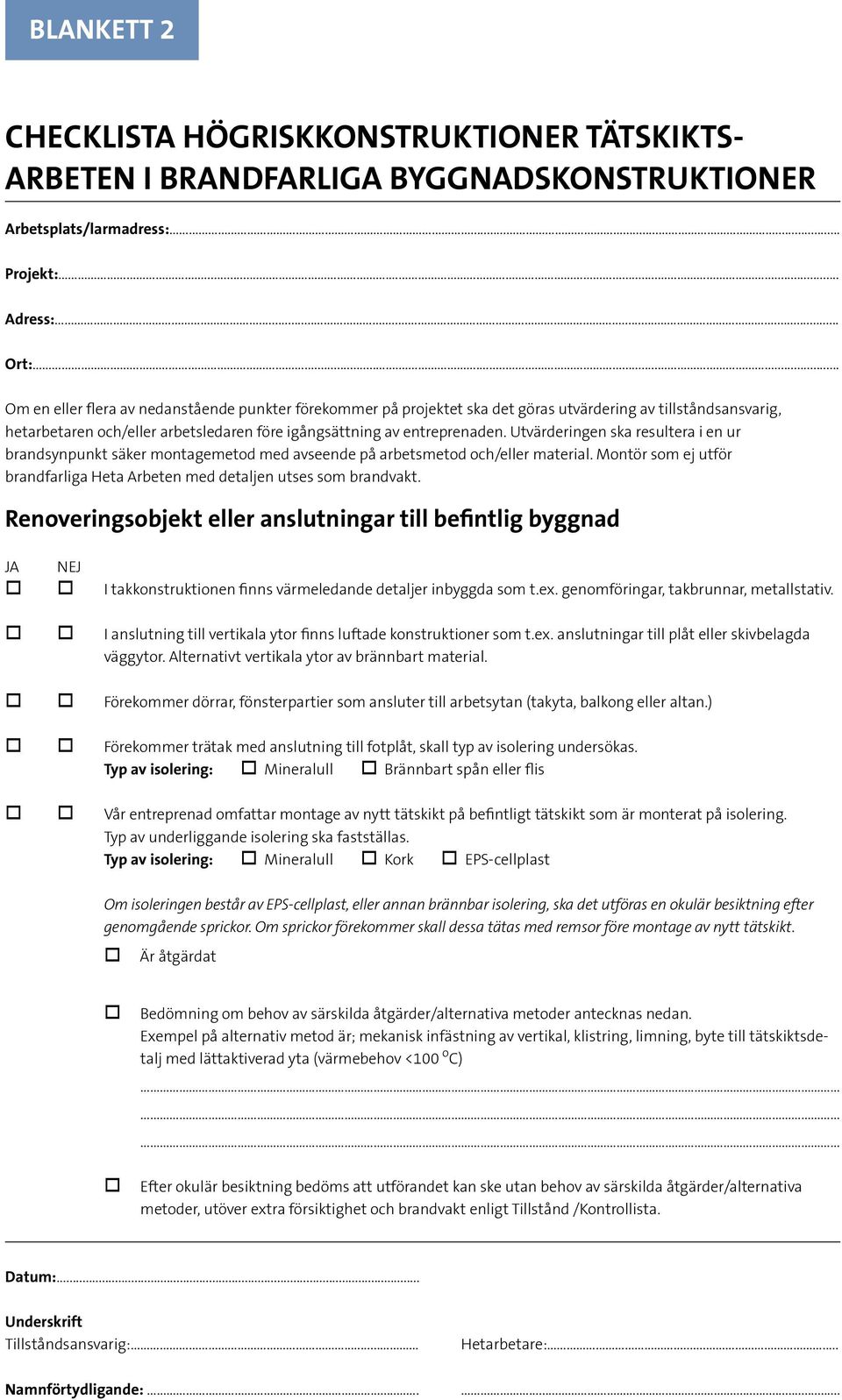 Utvärderingen ska resultera i en ur brandsynpunkt säker montagemetod med avseende på arbetsmetod och/eller material. Montör som ej utför brandfarliga Heta Arbeten med detaljen utses som brandvakt.