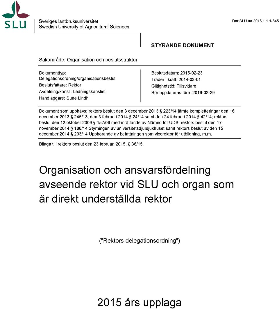 Sune Lindh Beslutsdatum: 2015-02-23 Träder i kraft: 2014-03-01 Giltighetstid: Tillsvidare Bör uppdateras före: 2016-02-29 Dokument som upphävs: rektors beslut den 3 december 2013 223/14 jämte