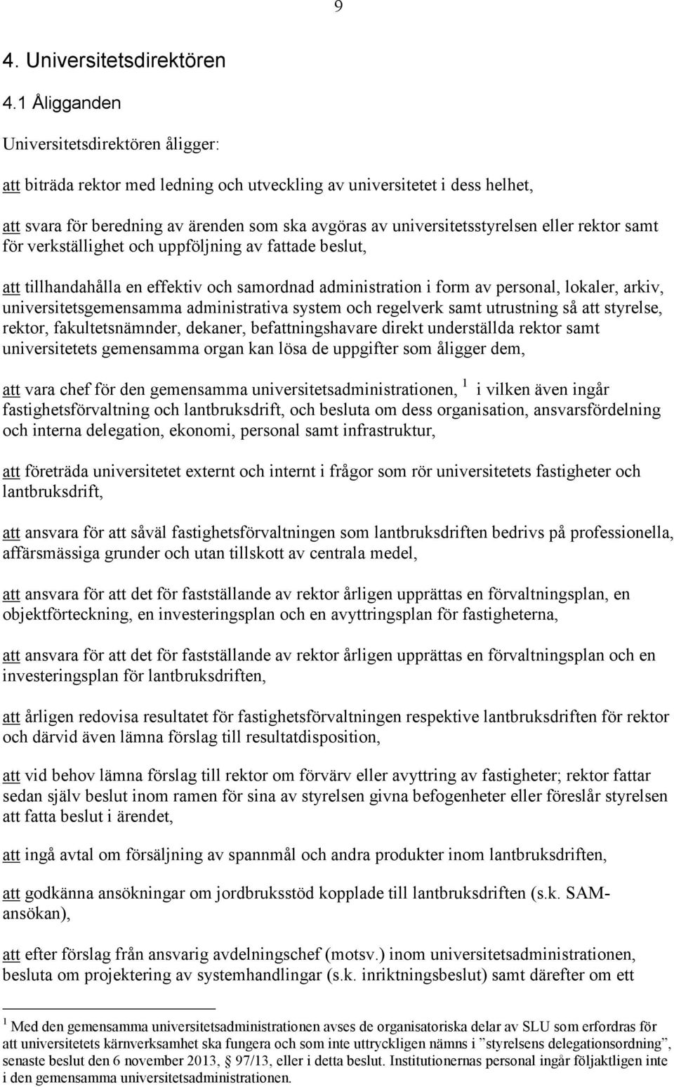 eller rektor samt för verkställighet och uppföljning av fattade beslut, att tillhandahålla en effektiv och samordnad administration i form av personal, lokaler, arkiv, universitetsgemensamma